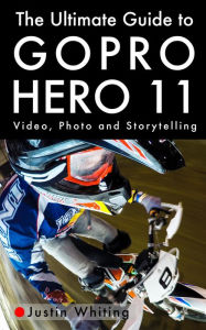 Title: The Ultimate Guide To The GoPro Hero 11, Author: Justin Whiting