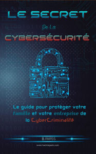 Title: Le secret de la cybersécurité : le guide pour protéger votre famille et votre entreprise de la cybercriminalité, Author: HG inc