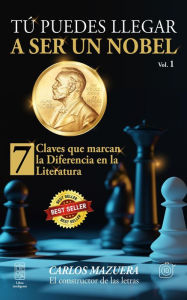 Title: Tú Puedes llegar a ser un nobel. 7 claves que marcan la diferencia en la literatura, Author: Carlos Mazuera