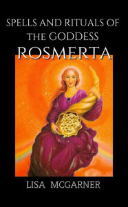 Title: Spells and Rituals of the Goddess Rosmerta, Author: Lisa McGarner