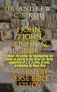 Title: 1 John, 2 John, 3 John & Jude: a Verse by Verse Bible Study (Non Pauline and General Epistles, #2), Author: Dr Andrew C S Koh