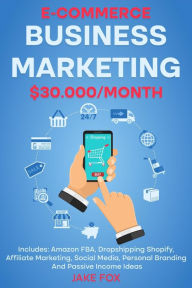 Title: E-commerce Business Marketing $30.000/Month Includes: Amazon FBA, Dropshipping Shopify, Affiliate Marketing, Social Media, Personal Branding And Passive Income Ideas, Author: Jake Fox