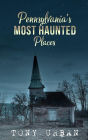 Pennsylvania's Most Haunted Places (Haunted Pennsylvania)