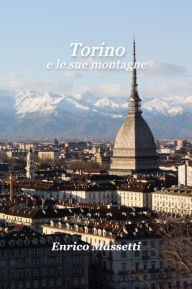 Title: Torino e Le Sue Montagne, Author: Enrico Massetti