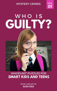 Title: Who is Guilty Whodunit Puzzles for Smart Kids and Teens, Author: Eliza Cole