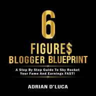 Title: 6 Figures Blogger Blueprint, Author: Adrian D' Luca