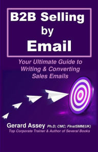 Title: B2B Selling by Email, Author: GERARD ASSEY