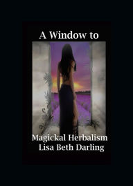 Title: A Window to Magickal Herbalism, Author: Lisa Beth Darling