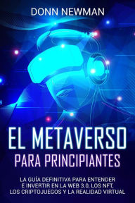 Title: El metaverso para principiantes: La guía definitiva para entender e invertir en la web 3.0, los NFT, los criptojuegos y la realidad virtual, Author: Mari Silva