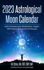 Title: 2023 Astrological Moon Calendar with Empowerment Meditations, Angels, Affirmations & Essential Oil Recipes (Astrology), Author: KG STILES