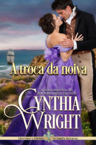 Title: A troca da noiva (Libertinos e Rebeldes), Author: Cynthia Wright