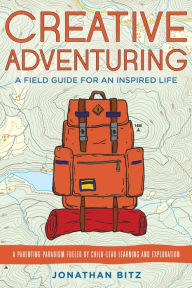 Title: Creative Adventuring: A Field Guide For an Inspired Life, Author: Jonathan Bitz
