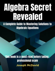 Title: Algebra Secret RevealedComplete Guide to Mastering Solutions to Algebraic Equations, Author: Joseph McDavd