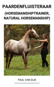 Title: Paardenfluisteraar (Horsemanshiptrainer, Natural Horsemanship), Author: Paul Van Dijk