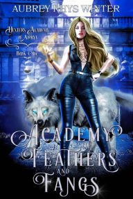 Title: Academy of Feathers and Fangs (Hunters Academy of Alorya), Author: Aubrey Rhys Winter