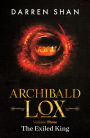 Archibald Lox Volume 3: The Exiled King (Archibald Lox volumes, #3)