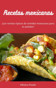 Title: Recetas mexicanas: ¡Las recetas típicas de comidas mexicanas para tu paladar!, Author: México Foods