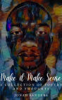 Make It Make Sense: A Collection of Poetry and Thoughts