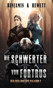 Title: Die Schwerter von Fortrus (Der Dieb und der Paladin, #2), Author: Benjamin Hewett