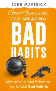 Title: Good Gimmicks for Breaking Bad Habits, Author: John Maverick