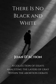 Title: There Is No Black and White, Author: Joan D'Action