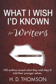 Title: What I Wish I'd Known: For Writers, Author: H. D. Thomson