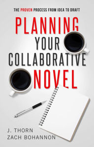 Title: Planning Your Collaborative Novel: The Proven Process From Idea to Draft (The Author Life), Author: J. Thorn