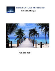 Title: On the Job: Time Statues Revisited, Author: Robert F Morgan