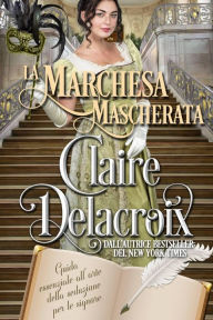 Title: La marchesa mascherata (La guida essenziale all'arte della seduzione per le signore, #2), Author: Claire Delacroix