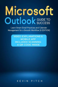 Title: Microsoft Outlook Guide to Success: Learn Smart Email Practices and Calendar Management for a Smooth Workflow [II EDITION], Author: Kevin Pitch