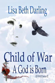 Title: Child of War-A God is Born, Author: Lisa Beth Darling