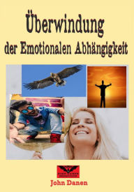 Title: Überwindung der Emotionalen Abhängigkeit, Author: John Danen
