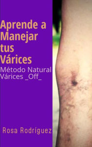 Title: Aprende a Manejar tus Várices Método Natural Várices _Off_, Author: Rosa Rodriguez