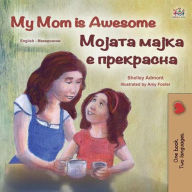Title: My Mom is Awesome ?????? ????? ? ????????? (English Macedonian Bilingual Collection), Author: Shelley Admont