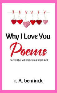 Title: Why I Love You Poems, Author: r. A. bentinck