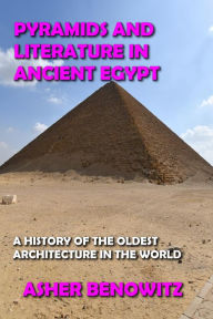 Title: Pyramids and Literature in Ancient Egypt, Author: ASHER BENOWITZ