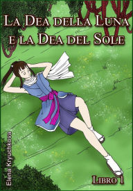 Title: La Dea della Luna e la Dea del Sole. Libro 1, Author: Elena Kryuchkova