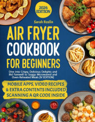 Title: Air Fryer Cookbook for Beginners: Dive into Crispy, Delicious Delights and Bid Farewell to Soggy Microwaved and Oven-Reheated Meals [IV EDITION], Author: Sarah Roslin