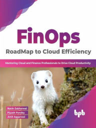 Title: FinOps : RoadMap to Cloud Efficiency: Mentoring Cloud and Finance Professionals to Drive Cloud Productivity (English Edition), Author: Navin Sabharwal