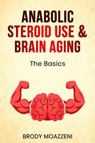 Title: Anabolic Steroid Use and Brain Aging, Author: Brody Moazzeni