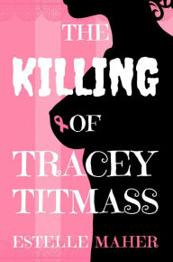 Title: The Killing of Tracey Titmass, Author: Estelle Maher
