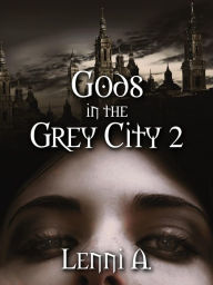 Title: Gods in the Grey City 2, Author: Lenni A.