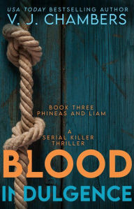 Title: Blood Indulgence: a serial killer thriller (Phineas and Liam, #3), Author: V. J. Chambers