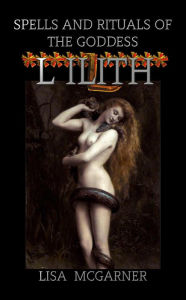Title: Spells and Rituals of the Goddess Lilith, Author: Lisa McGarner