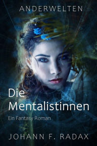 Title: Die Mentalistinnen (Anderwelten, #1), Author: Johann Franz Radax