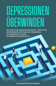 Title: Depressionen überwinden - Mit kognitiver Verhaltenstherapie - Ängste und Depressionen überwinden - Ein wissenschaftliches Praxisbuch zur Selbsthilfe, Author: Jean-Maurice Cecilia-Menzel