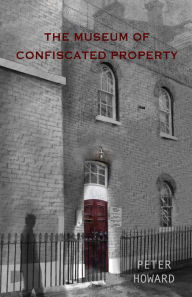 Title: The Museum of Confiscated Property, Author: Peter Howard