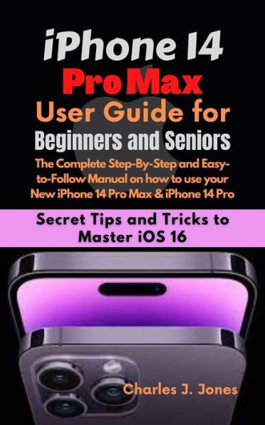 IPhone 14 Pro Max User Guide For Beginners And Seniors By Charles J ...