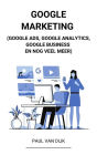 Google Marketing (Google Ads, Google Analytics, Google Business en Nog Veel Meer)