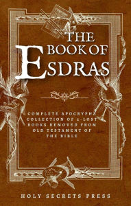 Title: The Book Of Esdras: Complete Apocrypha Collection Of 2-Lost Books Removed From Old Testament Of The Bible With The Book Of Esther Addiction (Illustrated And Annotated Edition), Author: Holy Secrets Press